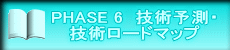 PHASE 6 技術予測・ 技術ロードマップ
